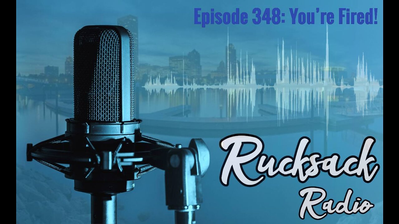 Rucksack Radio (Ep. 348) You're Fired! (11/17/2022)