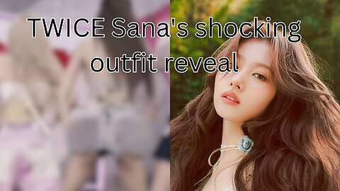 TWICE Stylist Under Fire for Sana's Wardrobe Malfunction