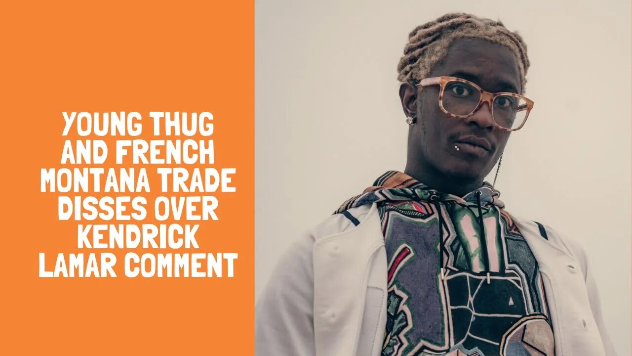 Young Thug and French Montana Trade Disses Over Kendrick Lamar Comment