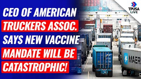 CEO Of American Truckers Association Says New Vaccine Mandate Will Be Catastrophic!