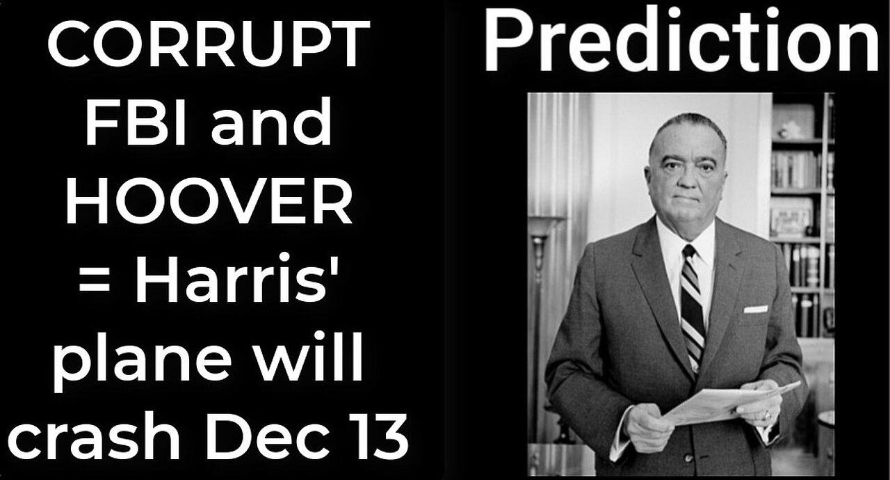 Prediction - CORRUPT FBI and HOOVER = Harris' plane will crash Dec 13