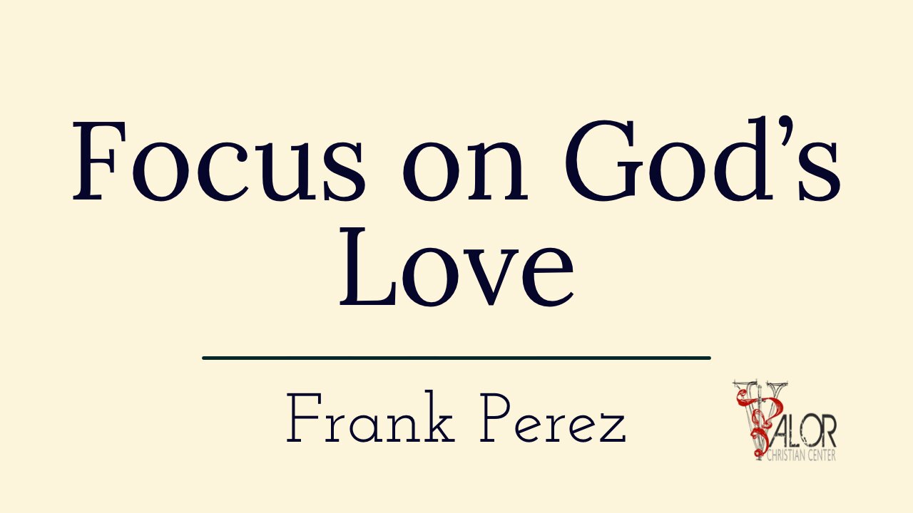Focus on God's Love | ValorCC | Elder Frank Perez