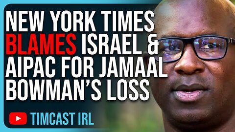 New York Times BLAMES Israel & AIPAC For Jamaal Bowman’s Loss