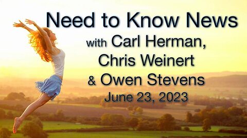 Need to Know News - June 23, 2023, with Carl Herman, Chris Weinert & Owen Stevens