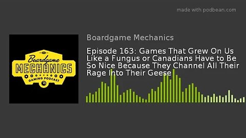 Episode 163: Games That Grew On Us Like a Fungus or Canadians Have to Be So Nice Because They Channe