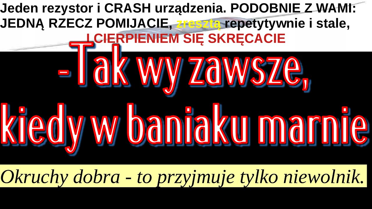 Jeden rezystor i CRASH urządzenia. PODOBNIE Z WAMI:JEDNĄ RZECZ POMIJACIE I CIERPIENIEM SIĘ SKRĘCACIE