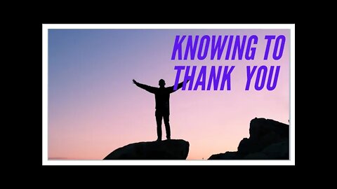 KNOWING TO THANK YOU.