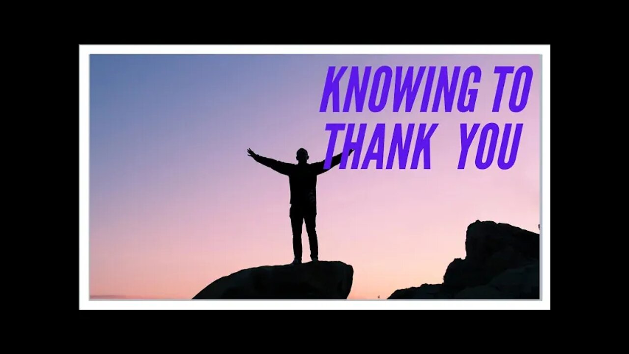 KNOWING TO THANK YOU.