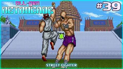 All-Gen Retrocade Ep.39: STREET FIGHTER