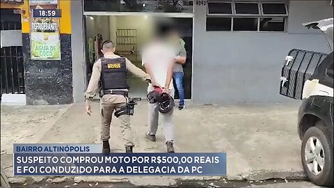 Bairro Altinópolis: Em GV, Suspeito Comprou Moto por R$500,00 e foi Conduzido para a Delegacia da PC