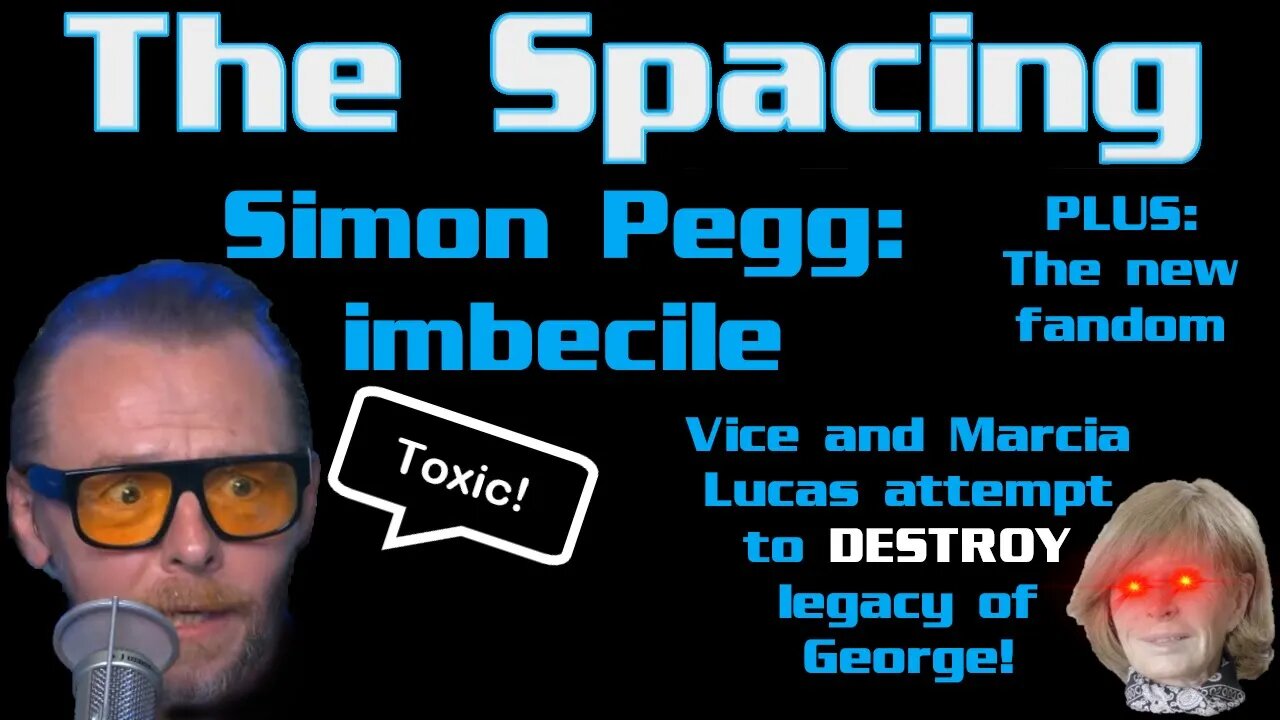 The Spacing - Vice and Marcia Lucas Attempt to DESTROY George's Legacy - Simon Pegg on Fans