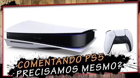 Comentando PS5, Precisamos Mesmo De Uma Nova Plastation?