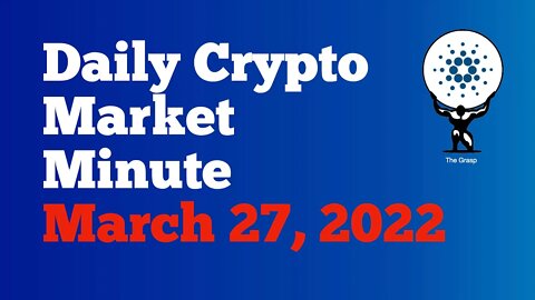 Daily Crypto Market Minute 3/27/22