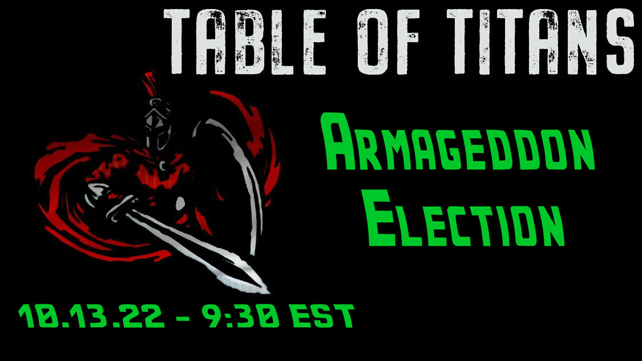 🔴LIVE - 9:30 EST - 10.13.22 - Table of Titans - "Armageddon Election!"🔴