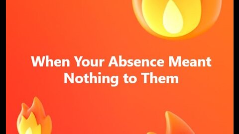 When Your Absence Meant Nothing to Them