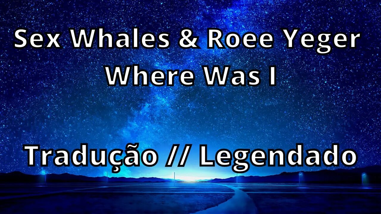 Sex Whales & Roee Yeger - Where Was I (Tradução // Legendado )