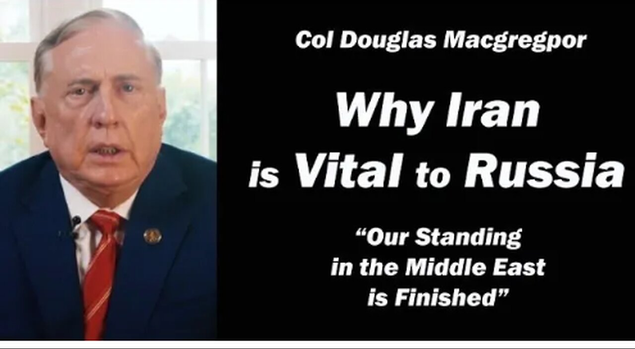 Col Doug Macgregor: Why Iran is Vital to Russia