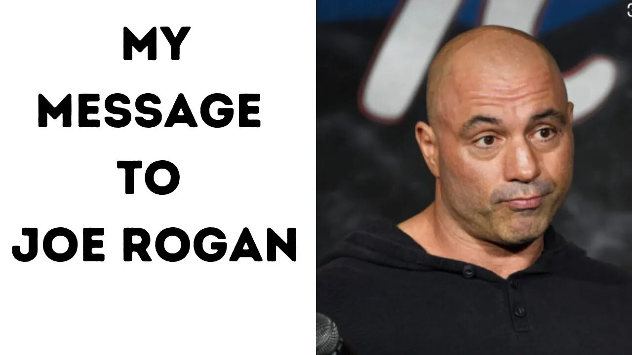 My message to Joe Rogan