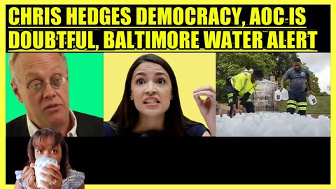 CHRIS HEDGES DEMOCRACY, AOC DOUBTS PRESIDENTIAL RUN, BALTIMORE WATER ALERT