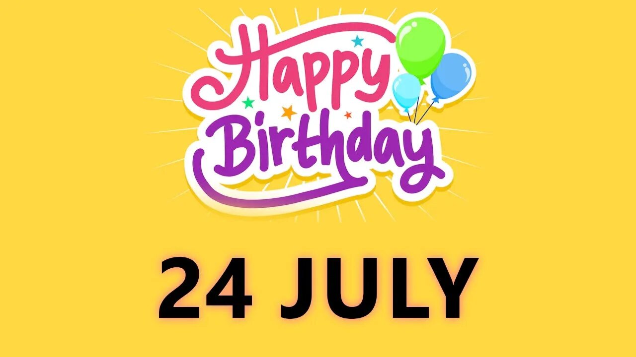 Happy Birthday to all who have Birthday on 24 July - Birthday Wish From Birthday Bash
