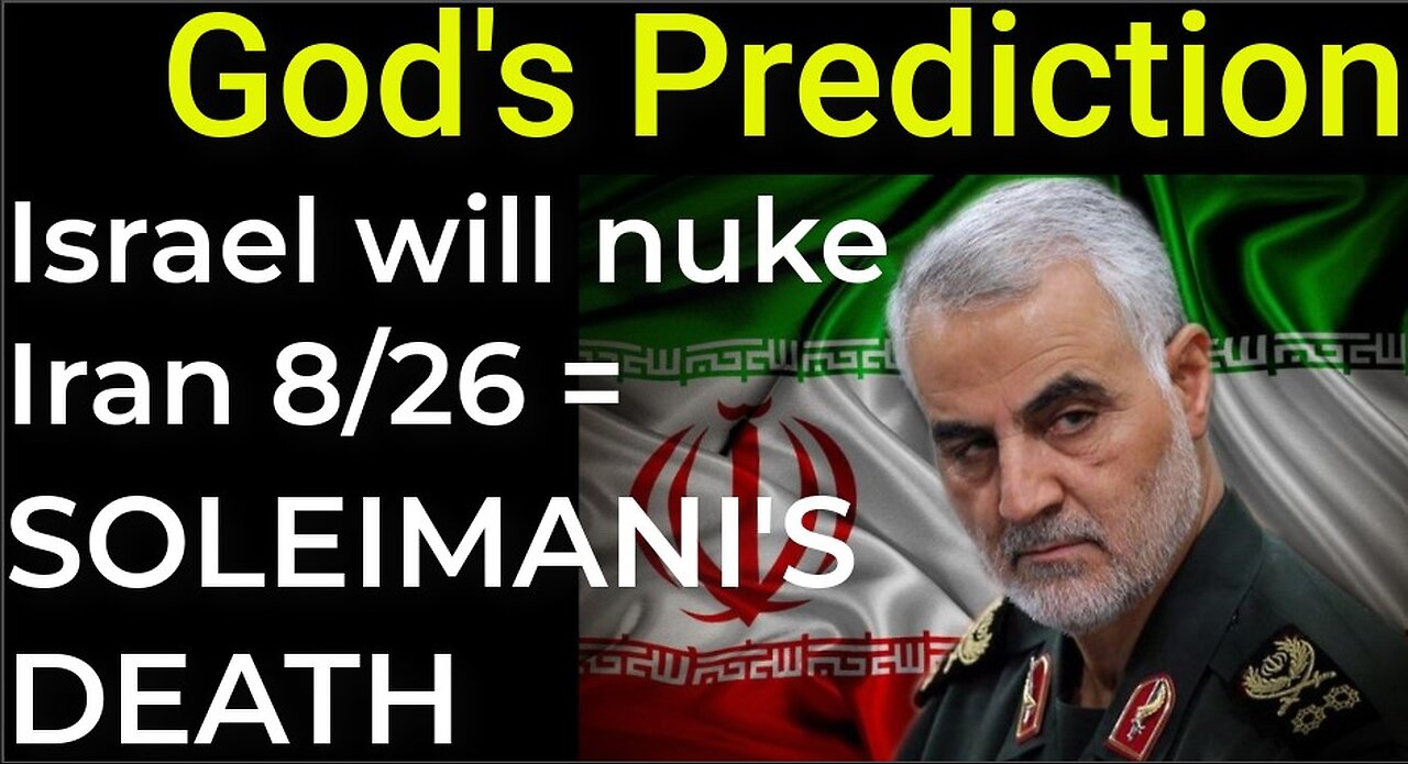 God's Prediction: Israel will nuke Iran 8/26 = SOLEIMANI'S DEATH