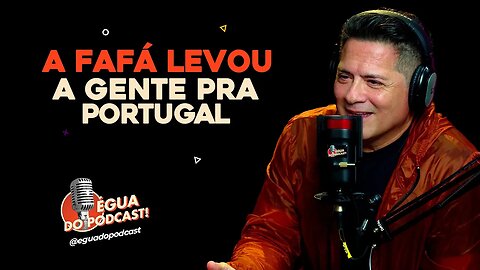 ÉGUA DO PODCAST - A FAFÁ LEVOU A GENTE PRA PORTUGAL