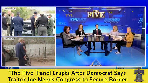 'The Five' Panel Erupts After Democrat Says Traitor Joe Needs Congress to Secure Border