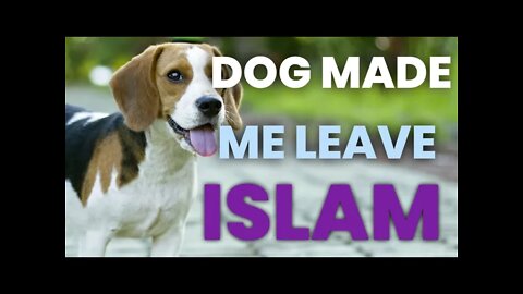 Dog made me leave ISLAM - ex Muslim