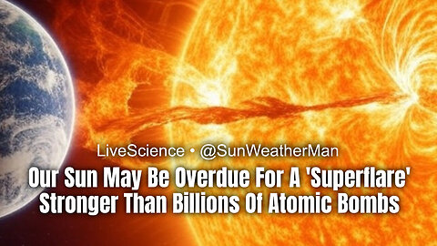 Our Sun May Be Overdue For A "Superflare" Stronger Than Billions Of Atomic Bombs!