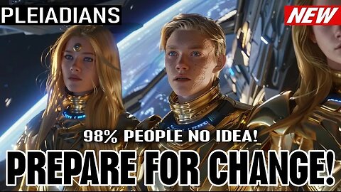 PREPARE FOR THE CHANGE! The New World is Already Here! THE PLEIADIAN SITUIATION UPDATE (3)
