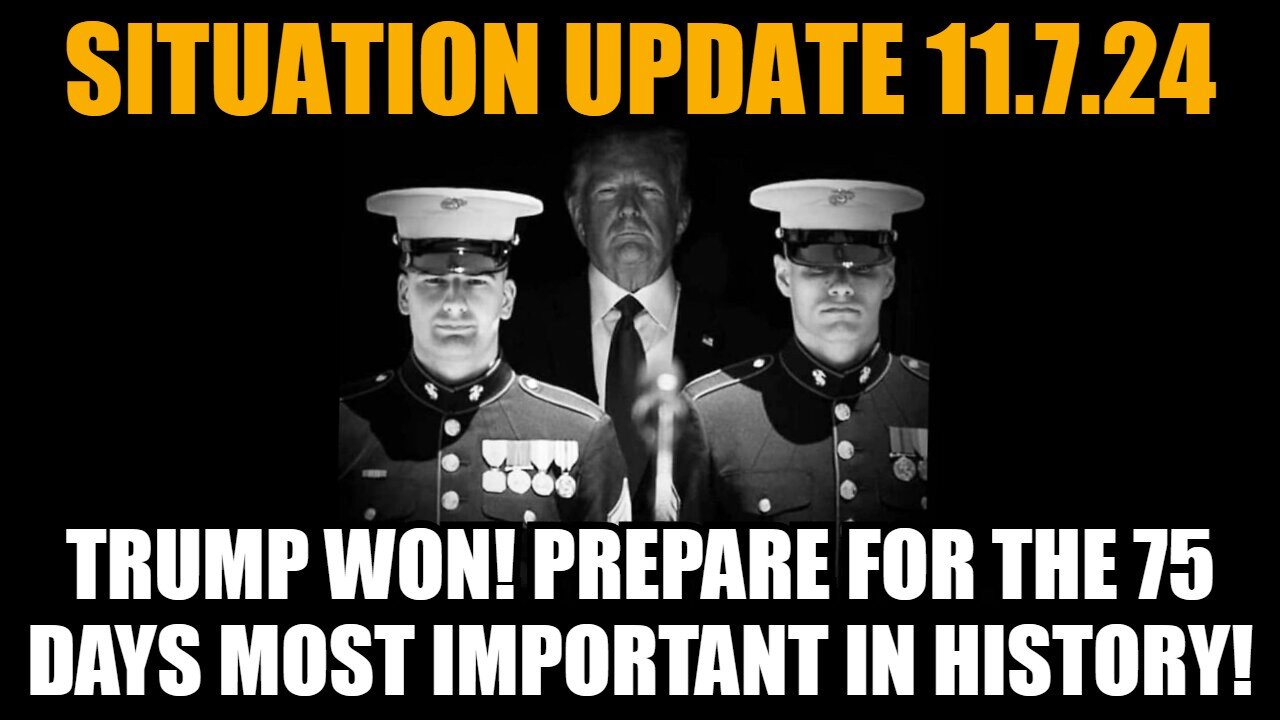 Situation Update 11/7/24: Trump Won! Prepare for the 75 Days Most Important In History!