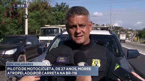 Gov. Valadares: Piloto de motocicleta, de 27 anos, morre atropelado por carreta na BR-116