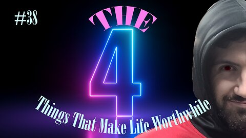 #38 - 4 Things That Make Life Worthwhile