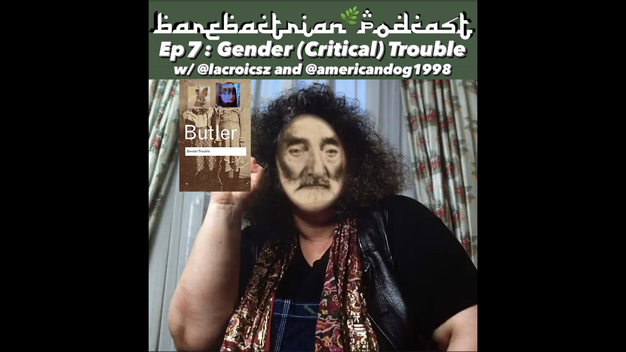 BareBactrian Podcast Ep 7: Gender (Critical) Trouble w/ @lacroicsz and @americandog1998