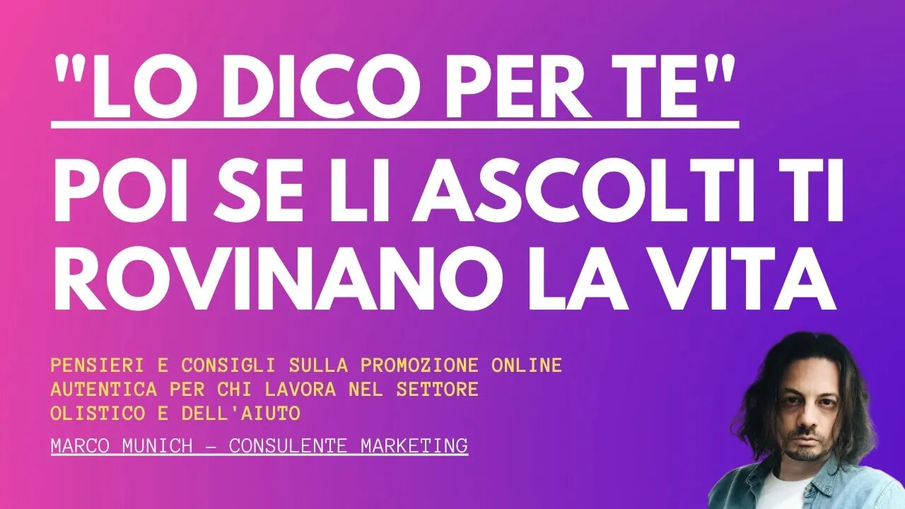 "LO DICO PER TE" (se li ascolti ti rovinano la TUA vita) - Marketing Olistico