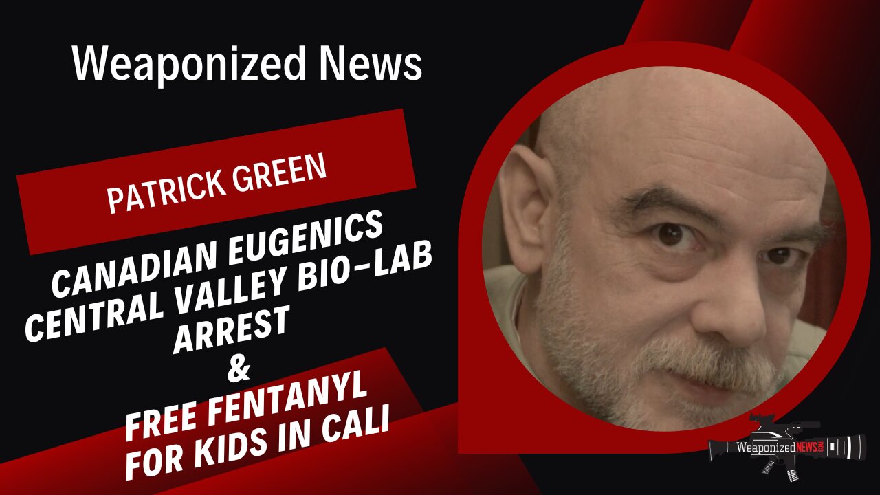 Canadian Eugenics, Central Valley Bio-Lab Arrest & Free Fentanyl for Kids in Cali