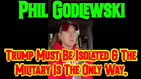 Phil Godlewski: Trump Must Be Isolated & The Military Is The Only Way.