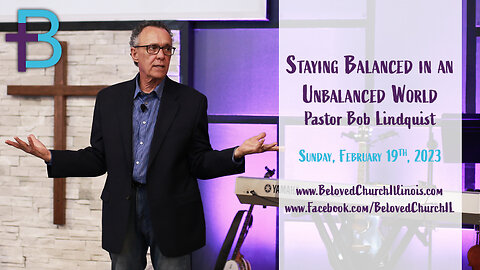 February 19, 2023: Staying Balanced in an Unbalanced World (Pastor Bob Lindquist)