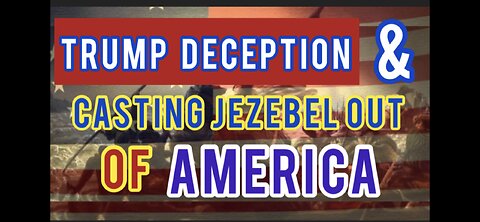 Trump Deception & Casting Jezebel Out of America!