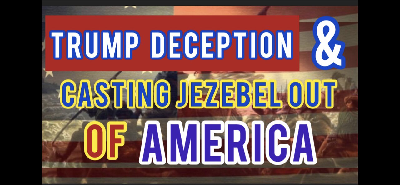 Trump Deception & Casting Jezebel Out of America!