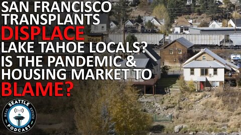 'Another Family Losing their Home': SF Transplants are Displacing Tahoe Locals | Seattle RE Podcast