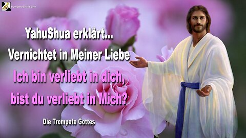 Rhema 19.03.2023 🎺 YahuShua erklärt... Vernichtet in Meiner Liebe... Ich bin verliebt in dich, bist du verliebt in Mich?