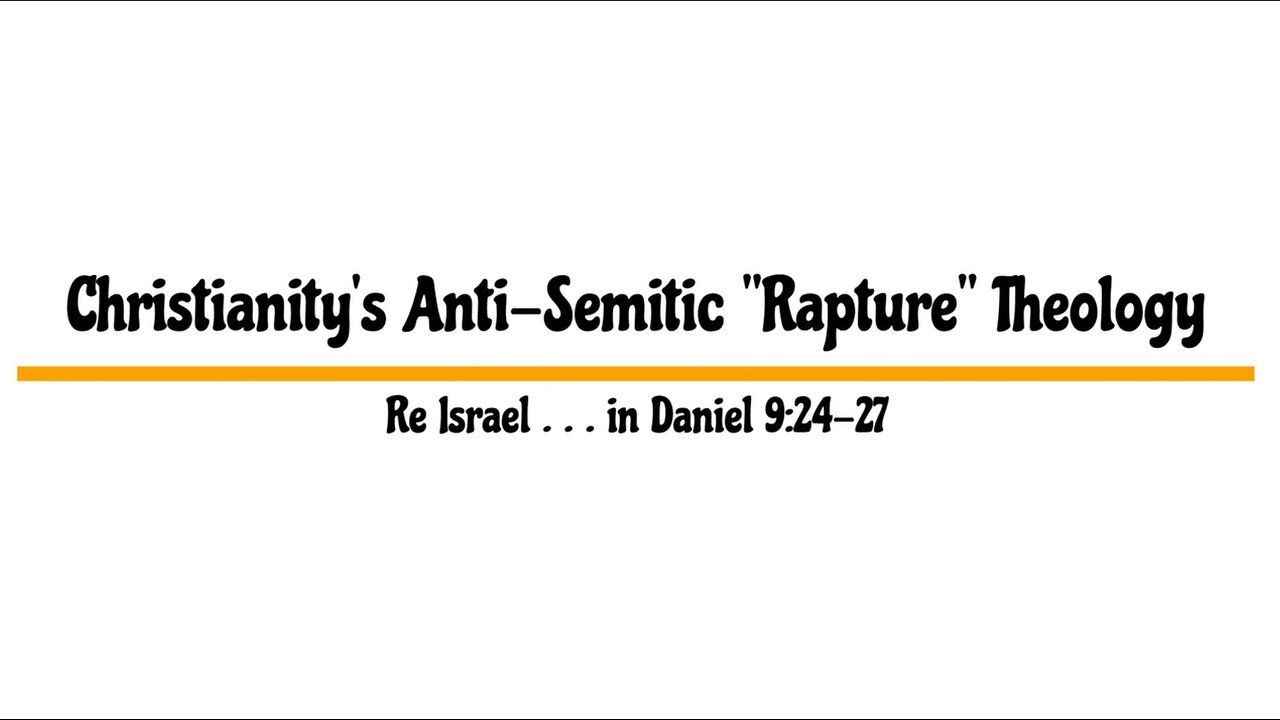 Christianity's Anti-Semitic "Rapture" Theology Re Israel . . . in Daniel 9:24-27