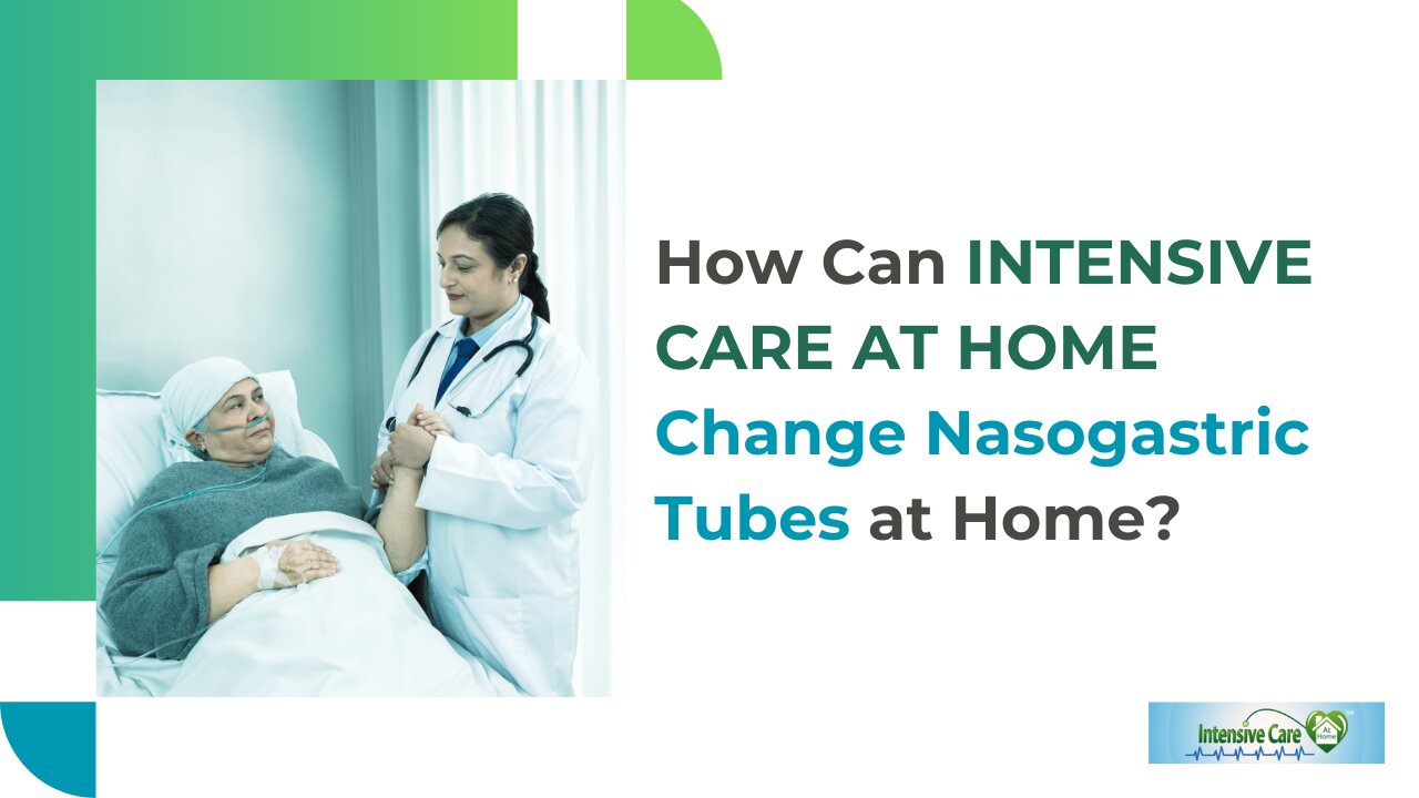 How Can INTENSIVE CARE AT HOME Change Nasogastric Tubes at Home?