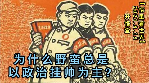 KWT2268为什么野蛮总是以政治挂帅为主？20210814-1【悟里看世界】