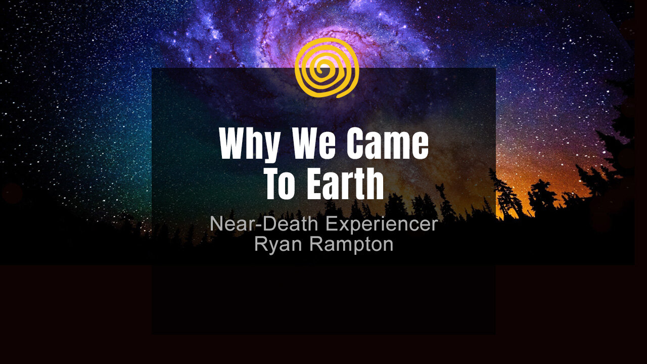 Near-Death Experience - Ryan Rampton - Why We Came To Earth