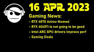 Gaming News | RTX 4070 Updates | RTX 4060Ti trash | ARC GPU Drivers | Gaming Deals | 16 APR 2023