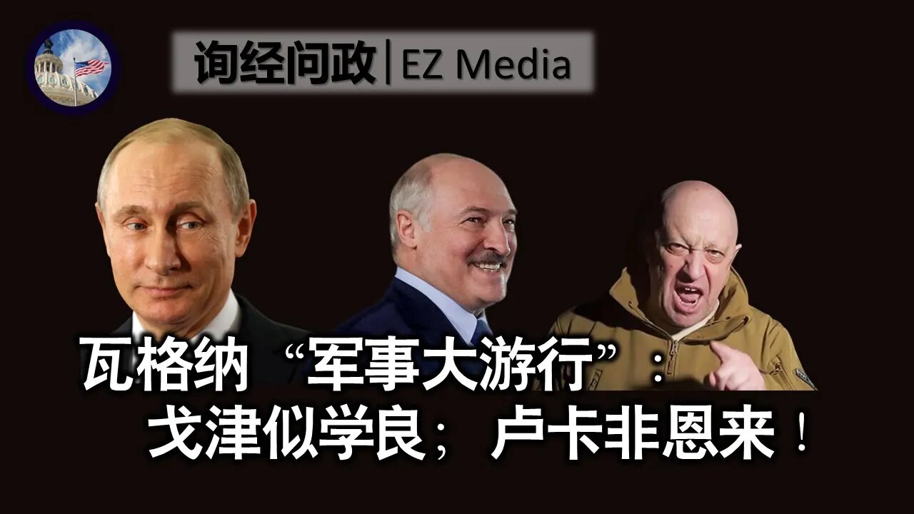 2023-06-25 瓦格纳军事大游行: 戈津似学良;卢卡非恩来!(雨林、张洵)