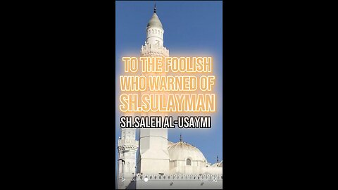 To the Foolish who warned of Sh. Sulayman by Sheikh Salah Al Suhaymi