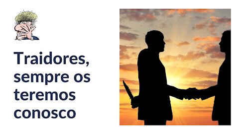 Traidores, sempre os teremos conosco